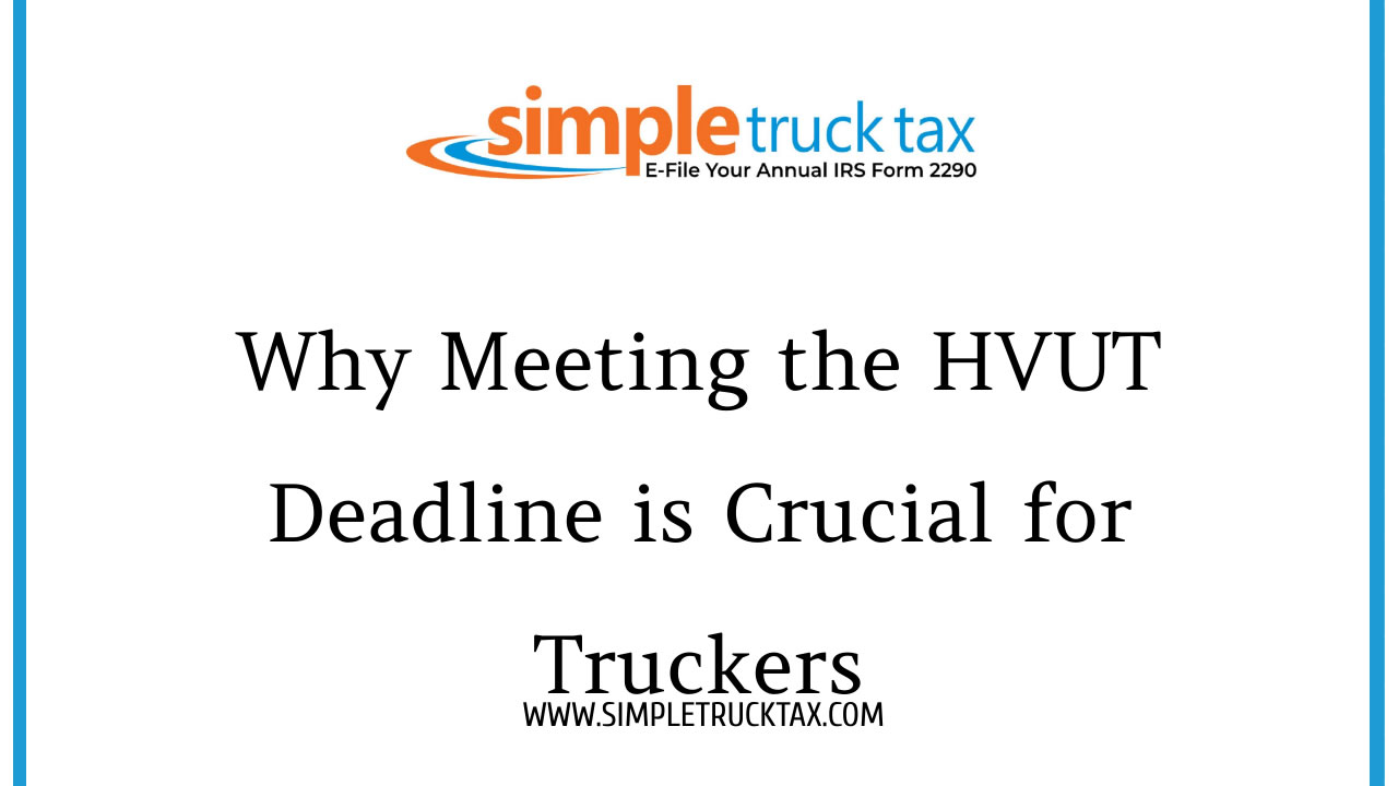 Why Meeting the HVUT Deadline is Crucial for Truckers